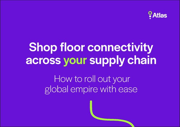 Shop floor connectivity across your supply chain - How to roll out your global empire with ease - Page 1